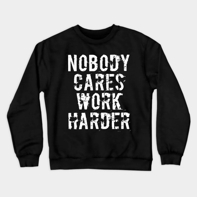 Nobody Cares Work Harder - Funny Workout Fitness Crewneck Sweatshirt by MFK_Clothes